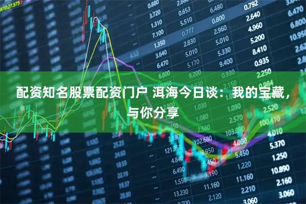 配资知名股票配资门户 洱海今日谈：我的宝藏，与你分享